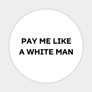 pay me like a white man Magnet